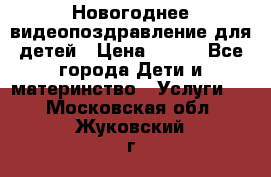 Новогоднее видеопоздравление для детей › Цена ­ 200 - Все города Дети и материнство » Услуги   . Московская обл.,Жуковский г.